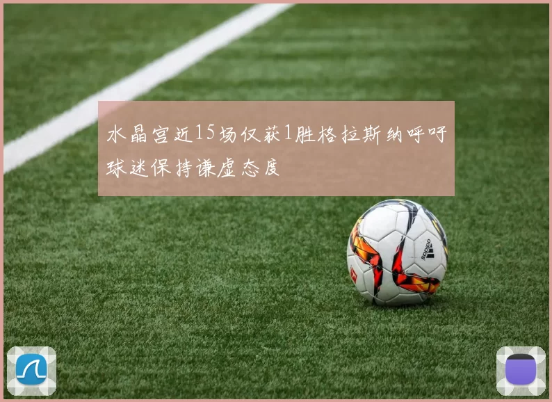 水晶宫近15场仅获1胜格拉斯纳呼吁球迷保持谦虚态度