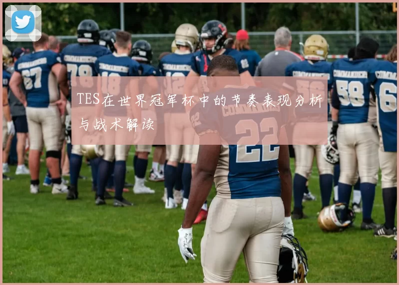 TES在世界冠军杯中的节奏表现分析与战术解读
