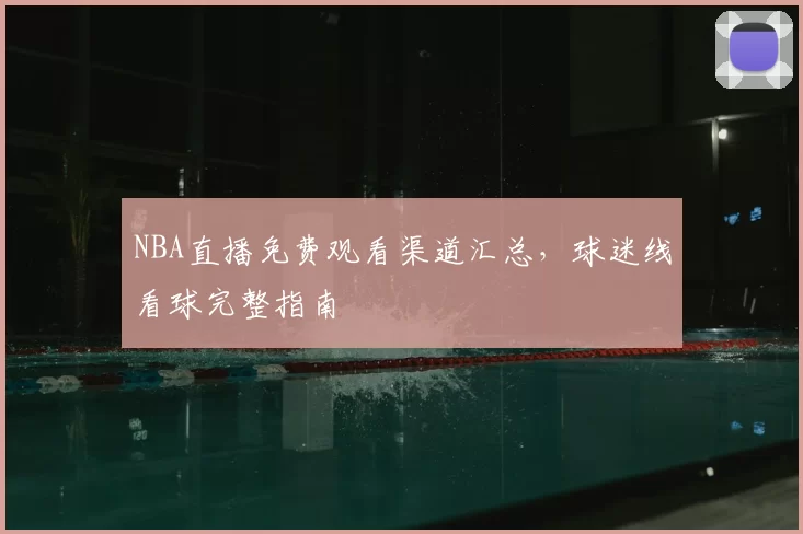 NBA直播免费观看渠道汇总，球迷线看球完整指南