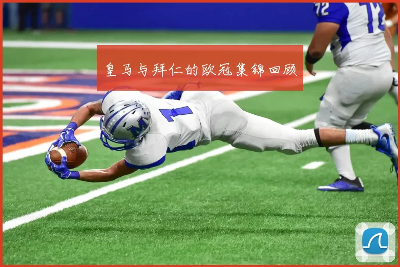 皇马与拜仁的欧冠集锦回顾
