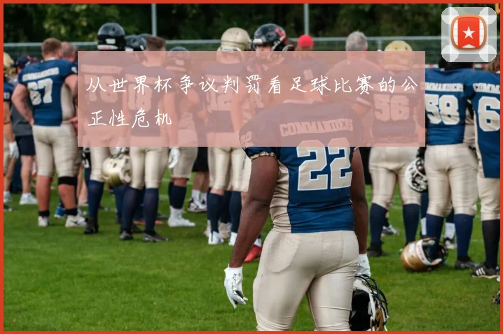 从世界杯争议判罚看足球比赛的公正性危机