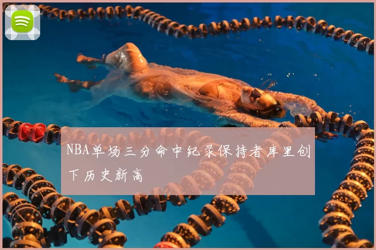 NBA单场三分命中纪录保持者库里创下历史新高