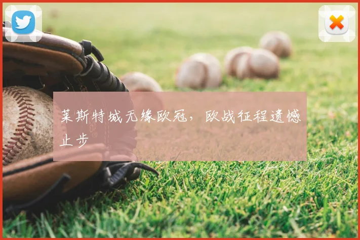 莱斯特城无缘欧冠,欧战征程遗憾止步