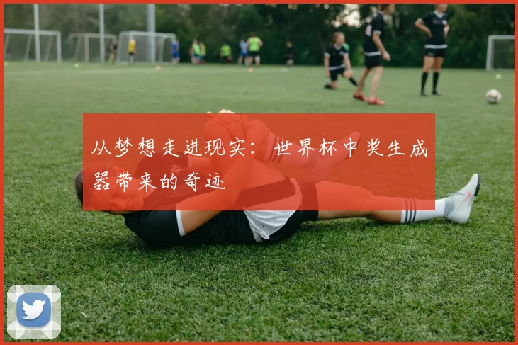 从梦想走进现实：世界杯中奖生成器带来的奇迹