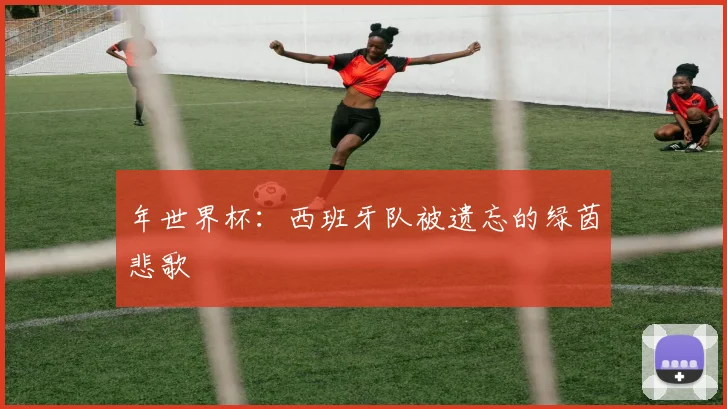 年世界杯：西班牙队被遗忘的绿茵悲歌
