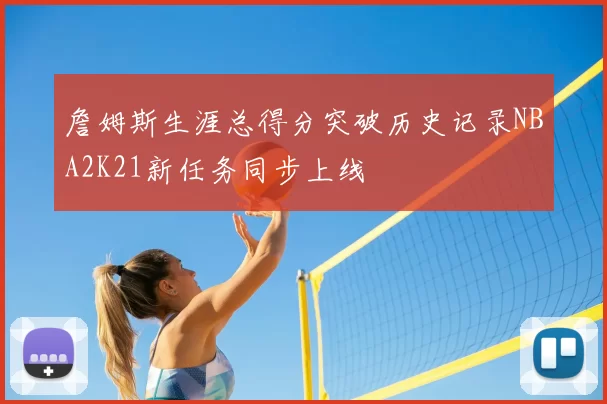 詹姆斯生涯总得分突破历史记录NBA2K21新任务同步上线