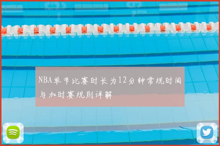 NBA单节比赛时长为12分钟常规时间与加时赛规则详解