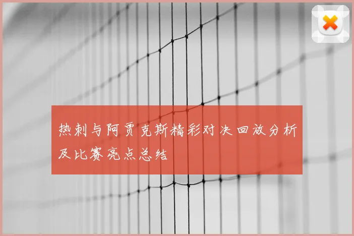 热刺与阿贾克斯精彩对决回放分析及比赛亮点总结