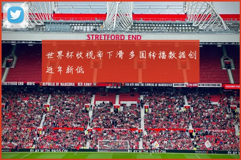 世界杯收视率下滑 多国转播数据创近年新低