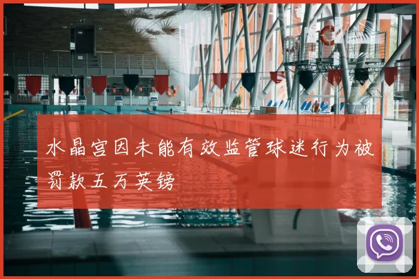 水晶宫因未能有效监管球迷行为被罚款五万英镑