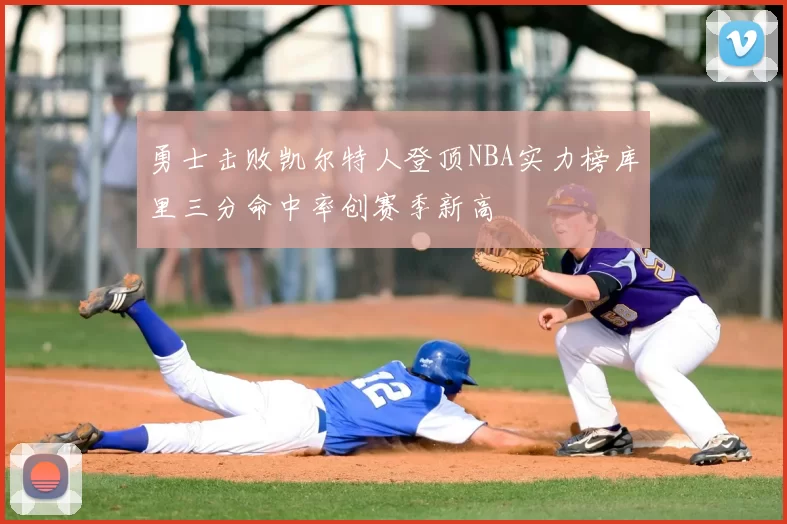 勇士击败凯尔特人登顶NBA实力榜库里三分命中率创赛季新高