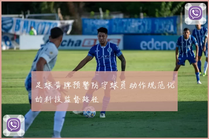 足球黄牌预警防守球员动作规范化的科技监督路径