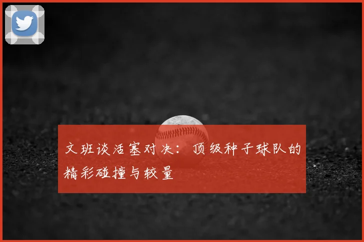 文班谈活塞对决：顶级种子球队的精彩碰撞与较量