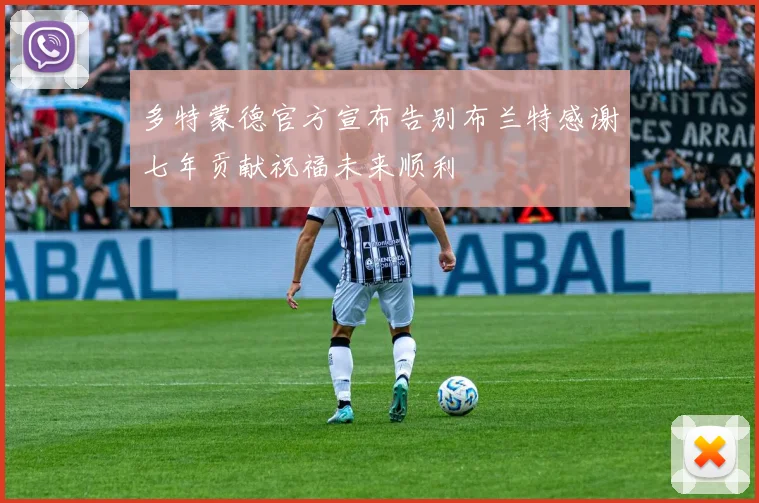 多特蒙德官方宣布告别布兰特感谢七年贡献祝福未来顺利